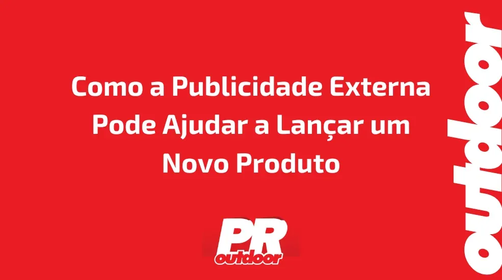 Como a Publicidade Externa Pode Ajudar a Lan&ccedil;ar um Novo Produto
