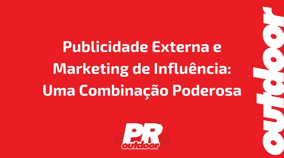 Publicidade Externa e Marketing de Influ&ecirc;ncia: Uma Combina&ccedil;&atilde;o Poderosa
