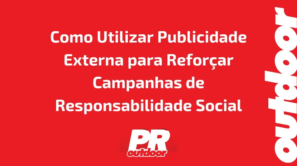 Como Utilizar Publicidade Externa para Refor&ccedil;ar Campanhas de Responsabilidade Social