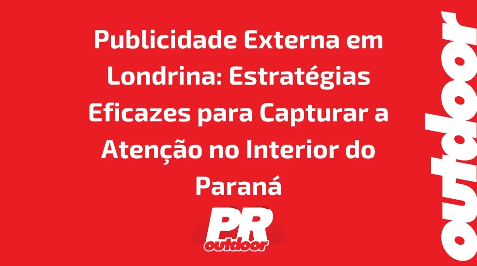 Publicidade Externa em Londrina: Estrat&eacute;gias Eficazes para Capturar a Aten&ccedil;&atilde;o no Interior do Paran&aacute;