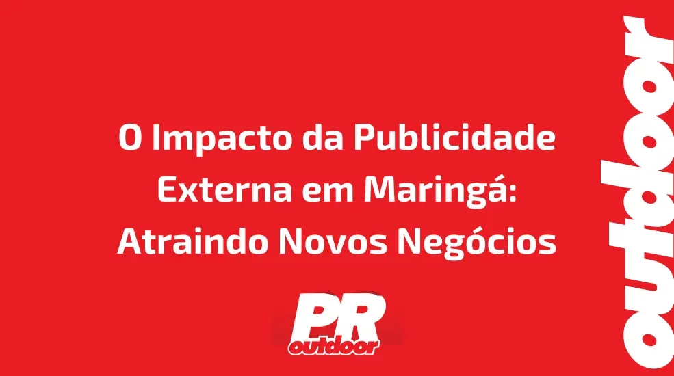 O Impacto da Publicidade Externa em Maring&aacute;: Atraindo Novos Neg&oacute;cios