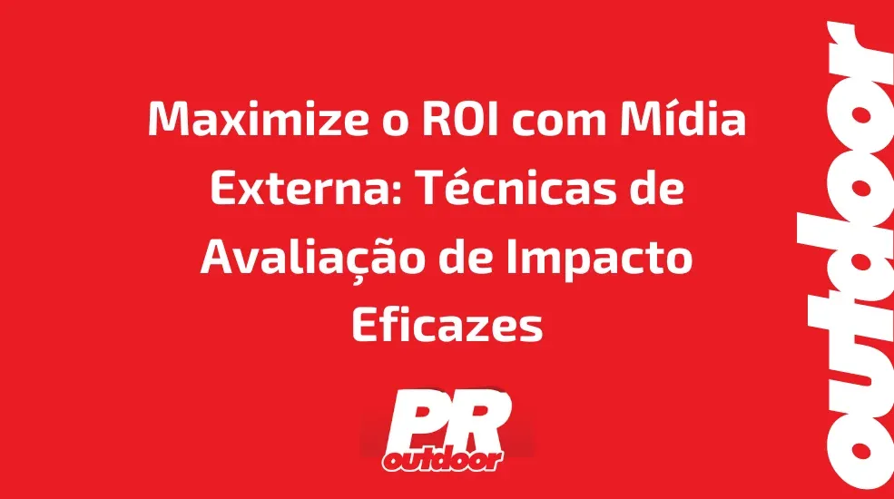 Maximize o ROI com M&iacute;dia Externa: T&eacute;cnicas de Avalia&ccedil;&atilde;o de Impacto Eficazes