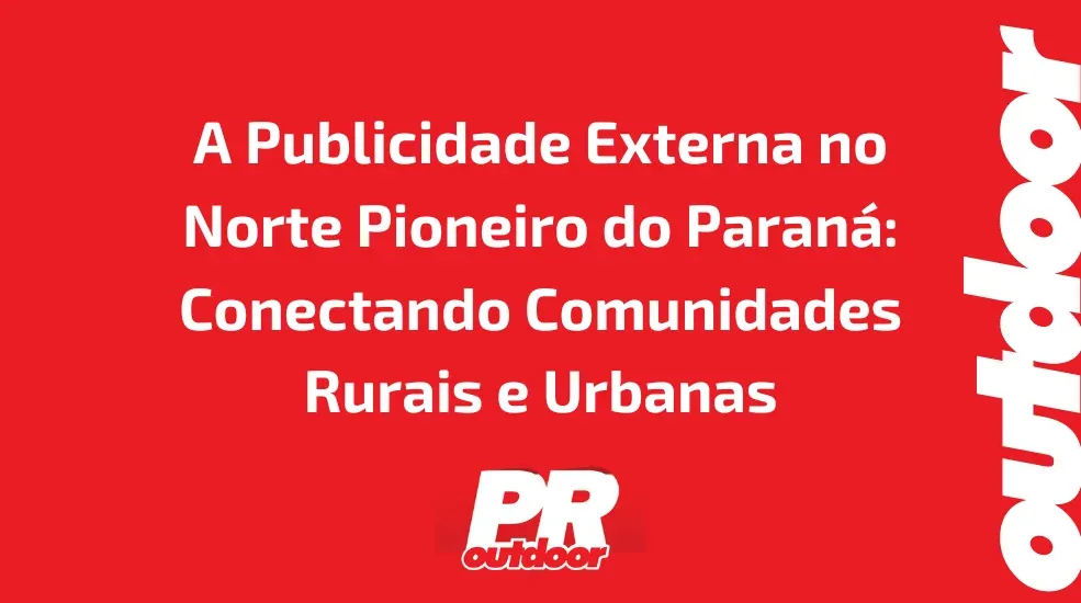 A Publicidade Externa no Norte Pioneiro do Paran&aacute;: Conectando Comunidades Rurais e Urbanas