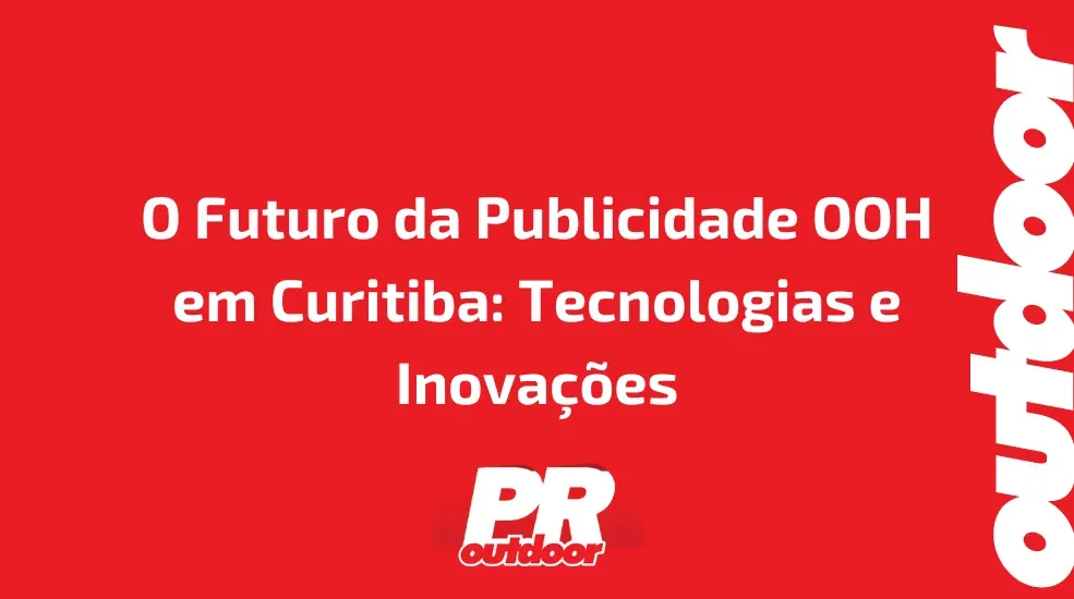 O Futuro da Publicidade OOH em Curitiba: Tecnologias e Inova&ccedil;&otilde;es