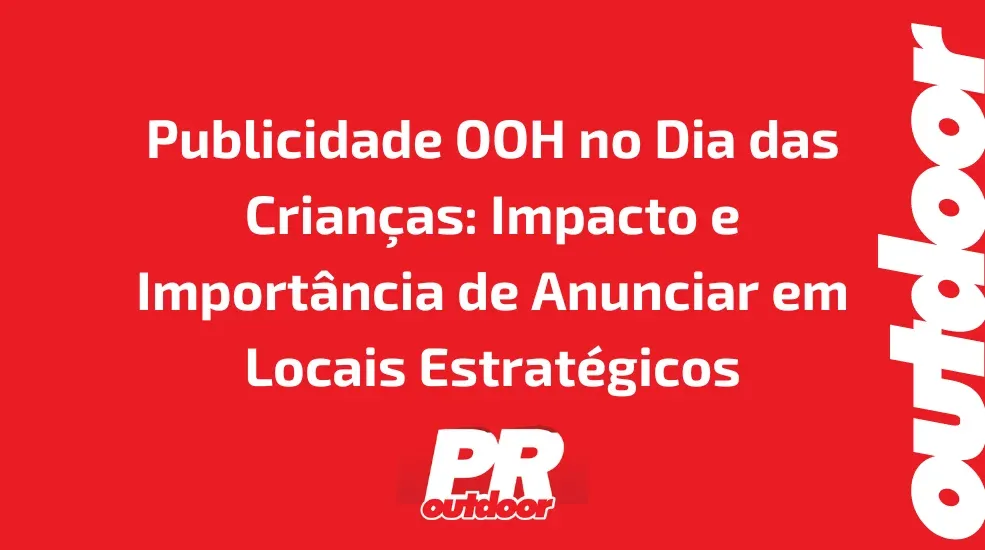 Publicidade OOH no Dia das Crian&ccedil;as: Impacto e Import&acirc;ncia de Anunciar em Locais Estrat&eacute;gicos