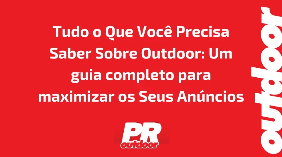 Tudo o Que Voc&ecirc; Precisa Saber Sobre Outdoor: Um guia completo para maximizar os Seus An&uacute;ncios