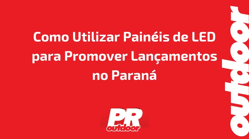 Como Utilizar Pain&eacute;is de LED para Promover Lan&ccedil;amentos no Paran&aacute;