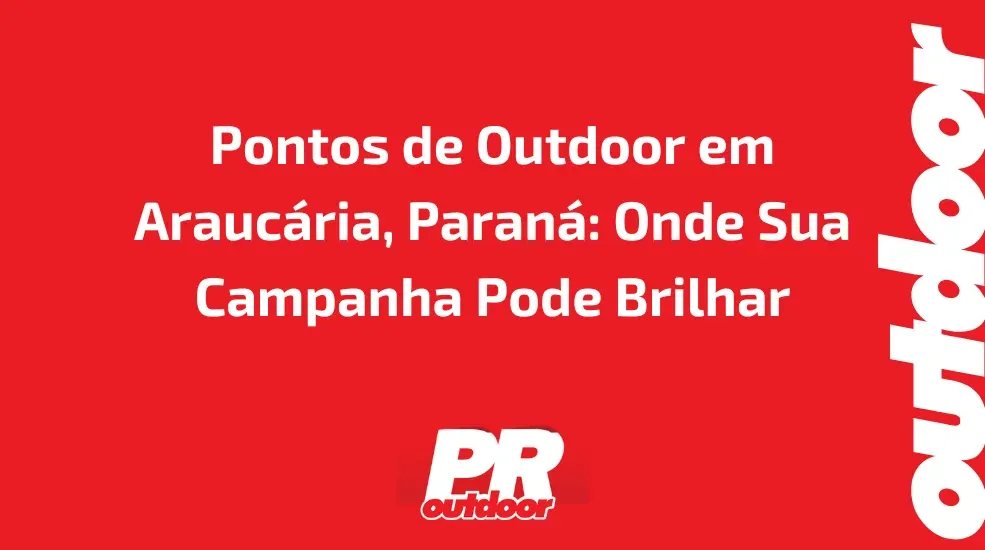 Pontos de Outdoor em Arauc&aacute;ria, Paran&aacute;: Onde Sua Campanha Pode Brilhar