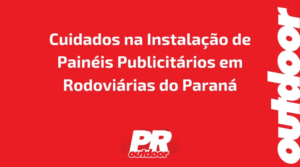 Cuidados na Instala&ccedil;&atilde;o de Pain&eacute;is Publicit&aacute;rios em Rodovi&aacute;rias do Paran&aacute;
