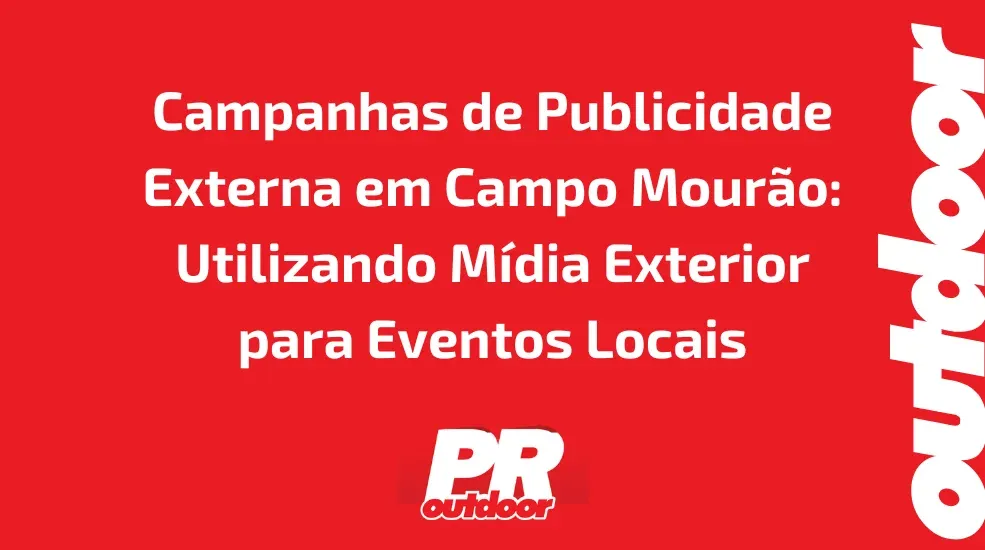 Campanhas de Publicidade Externa em Campo Mour&atilde;o: Utilizando M&iacute;dia Exterior para Eventos Locais