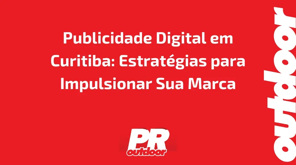 Publicidade Digital em Curitiba: Estrat&eacute;gias para Impulsionar Sua Marca
