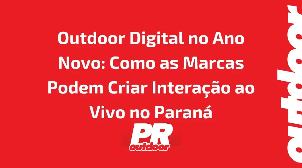 Outdoor Digital no Ano Novo: Como as Marcas Podem Criar Intera&ccedil;&atilde;o ao Vivo no Paran&aacute;