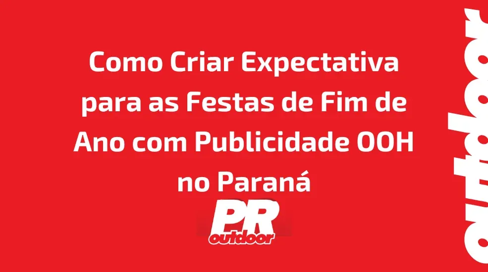 Como Criar Expectativa para as Festas de Fim de Ano com Publicidade OOH no Paran&aacute;v