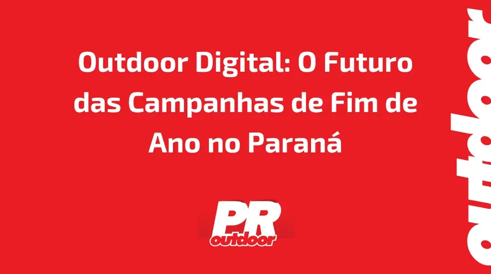 Outdoor Digital: O Futuro das Campanhas de Fim de Ano no Paran&aacute;