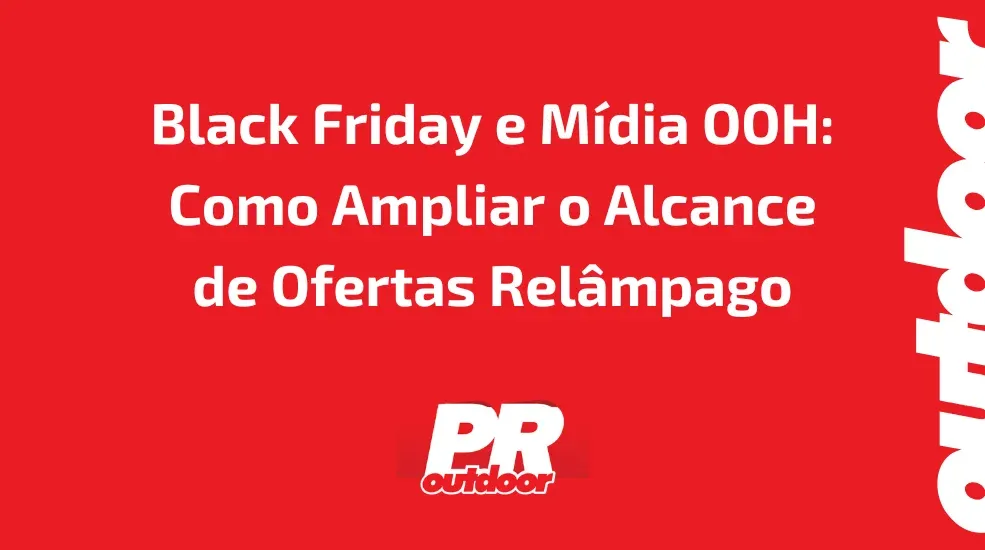 Black Friday e M&iacute;dia OOH: Como Ampliar o Alcance de Ofertas Rel&acirc;mpago