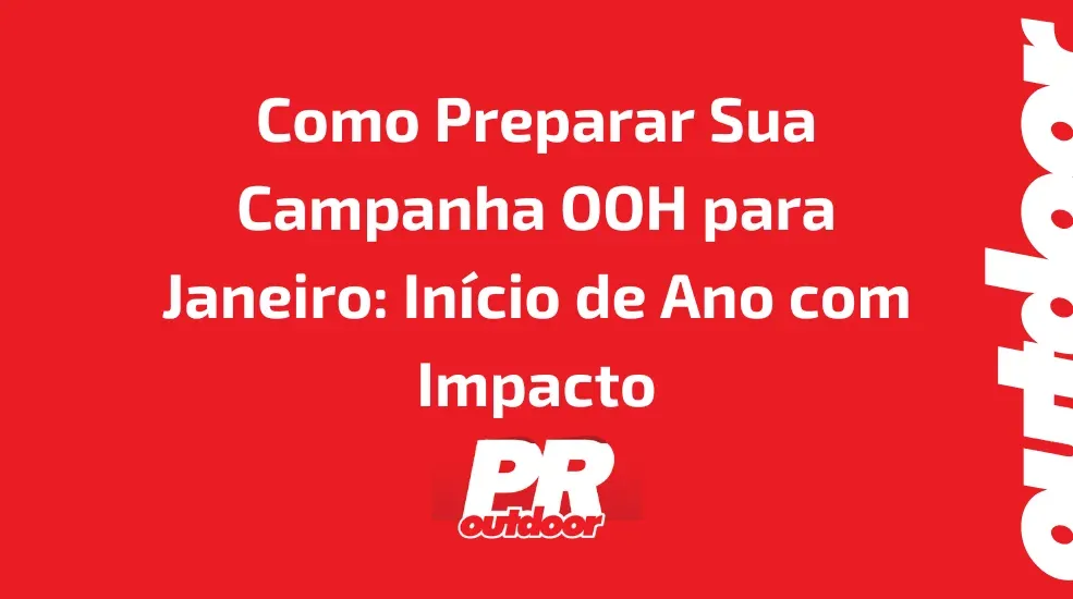 Como Preparar Sua Campanha OOH para Janeiro: In&iacute;cio de Ano com Impacto