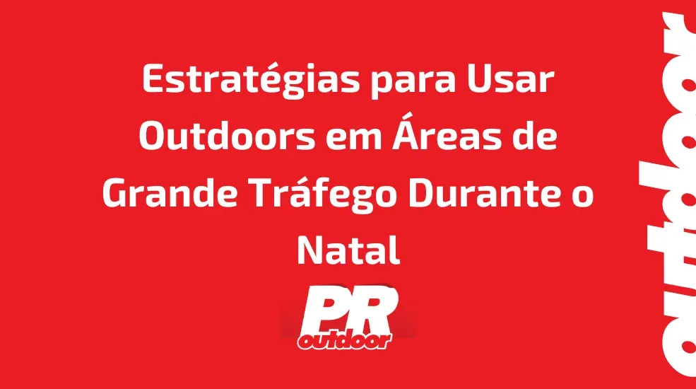Estrat&eacute;gias para Usar Outdoors em &Aacute;reas de Grande Tr&aacute;fego Durante o Natal