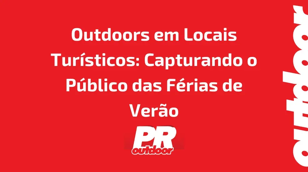 Outdoors em Locais Tur&iacute;sticos: Capturando o P&uacute;blico das F&eacute;rias de Ver&atilde;o