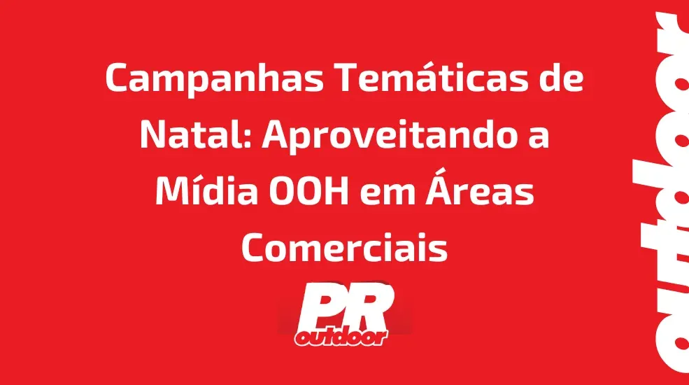 Campanhas Tem&aacute;ticas de Natal: Aproveitando a M&iacute;dia OOH em &Aacute;reas Comerciais
