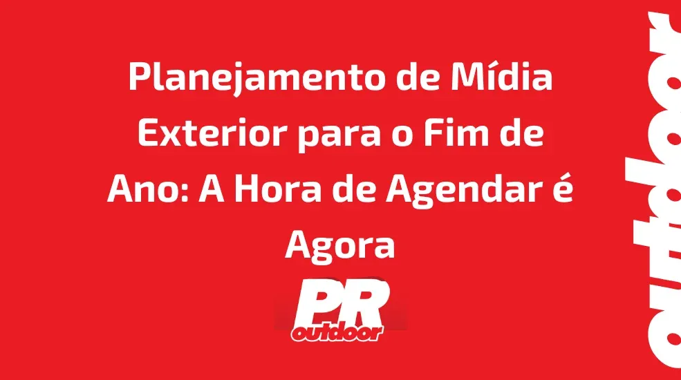 Planejamento de M&iacute;dia Exterior para o Fim de Ano: A Hora de Agendar &eacute; Agora