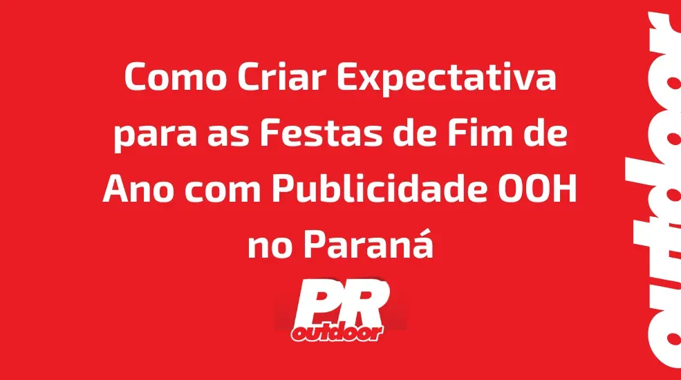 Como Criar Expectativa para as Festas de Fim de Ano com Publicidade OOH no Paran&aacute;