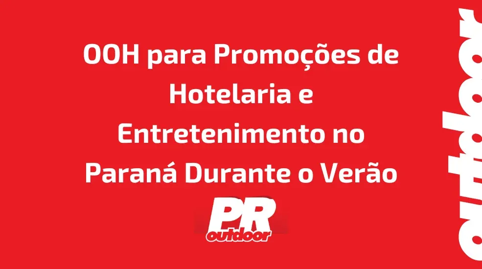OOH para Promo&ccedil;&otilde;es de Hotelaria e Entretenimento no Paran&aacute; Durante o Ver&atilde;o