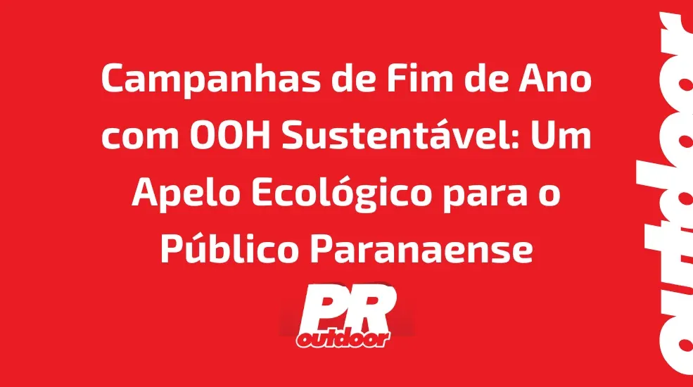 Campanhas de Fim de Ano com OOH Sustent&aacute;vel: Um Apelo Ecol&oacute;gico para o P&uacute;blico Paranaense