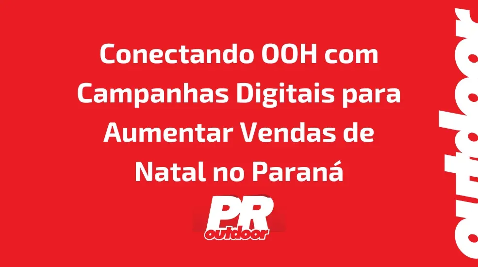 Conectando OOH com Campanhas Digitais para Aumentar Vendas de Natal no Paran&aacute;