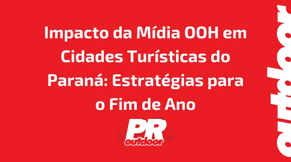 Impacto da M&iacute;dia OOH em Cidades Tur&iacute;sticas do Paran&aacute;: Estrat&eacute;gias para o Fim de Ano