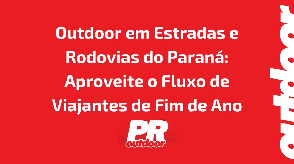 Outdoor em Estradas e Rodovias do Paran&aacute;: Aproveite o Fluxo de Viajantes de Fim de Ano