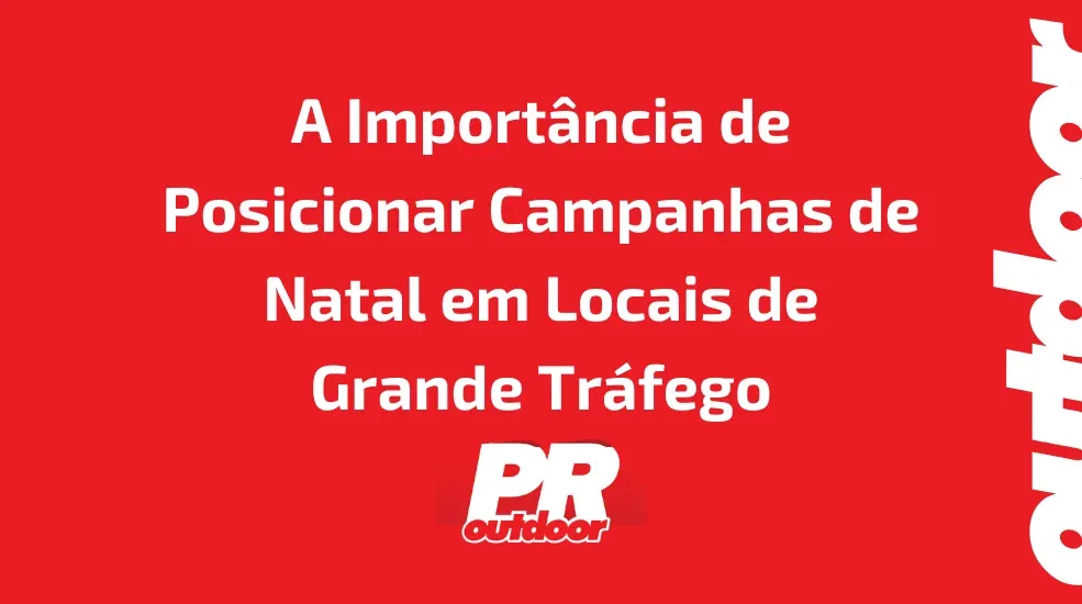 A Import&acirc;ncia de Posicionar Campanhas de Natal em Locais de Grande Tr&aacute;fego