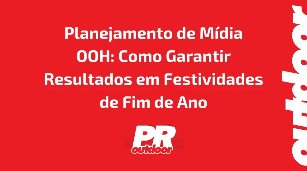Planejamento de M&iacute;dia OOH: Como Garantir Resultados em Festividades de Fim de Ano