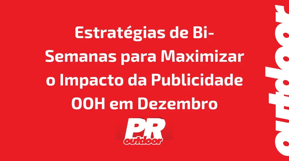 Estrat&eacute;gias de Bi-Semanas para Maximizar o Impacto da Publicidade OOH em Dezembro