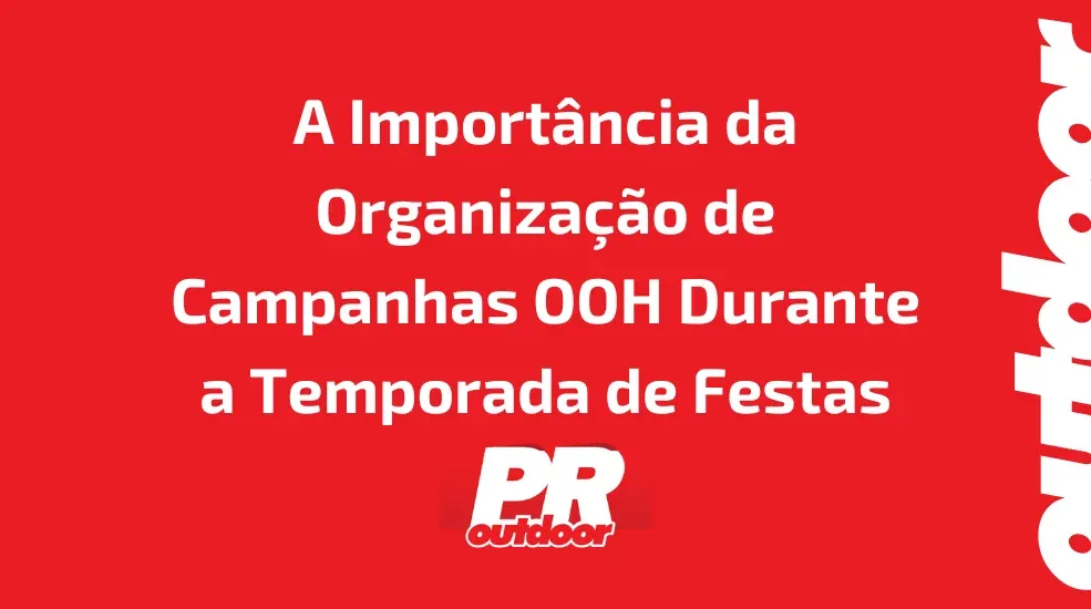 A Import&acirc;ncia da Organiza&ccedil;&atilde;o de Campanhas OOH Durante a Temporada de Festas