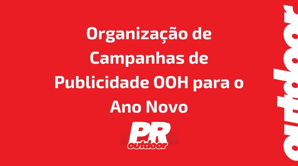 Organiza&ccedil;&atilde;o de Campanhas de Publicidade OOH para o Ano Novo: O Que Funciona?