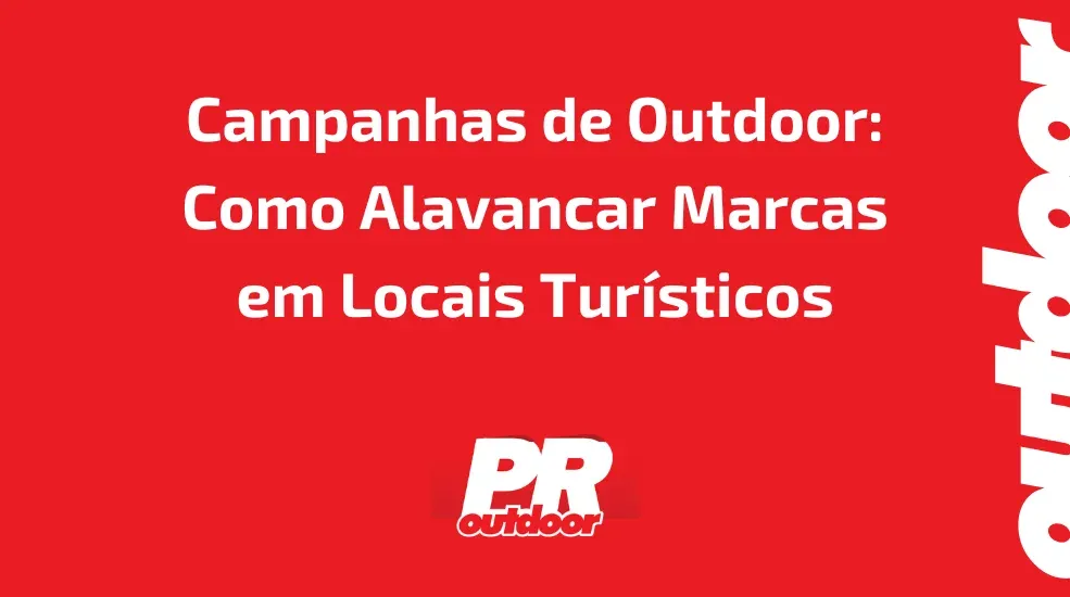 Campanhas de Outdoor para Promo&ccedil;&otilde;es de F&eacute;rias: Como Alavancar Marcas em Locais Tur&iacute;sticos
