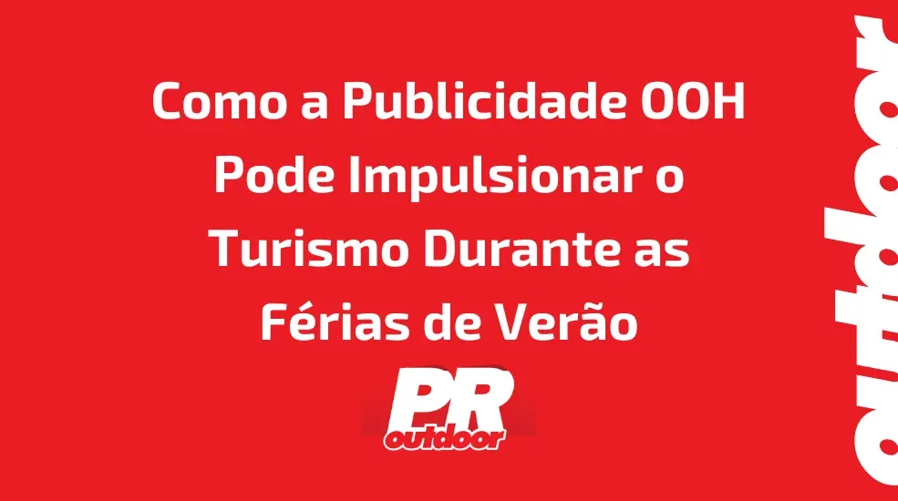 Como a Publicidade OOH Pode Impulsionar o Turismo Durante as F&eacute;rias de Ver&atilde;o