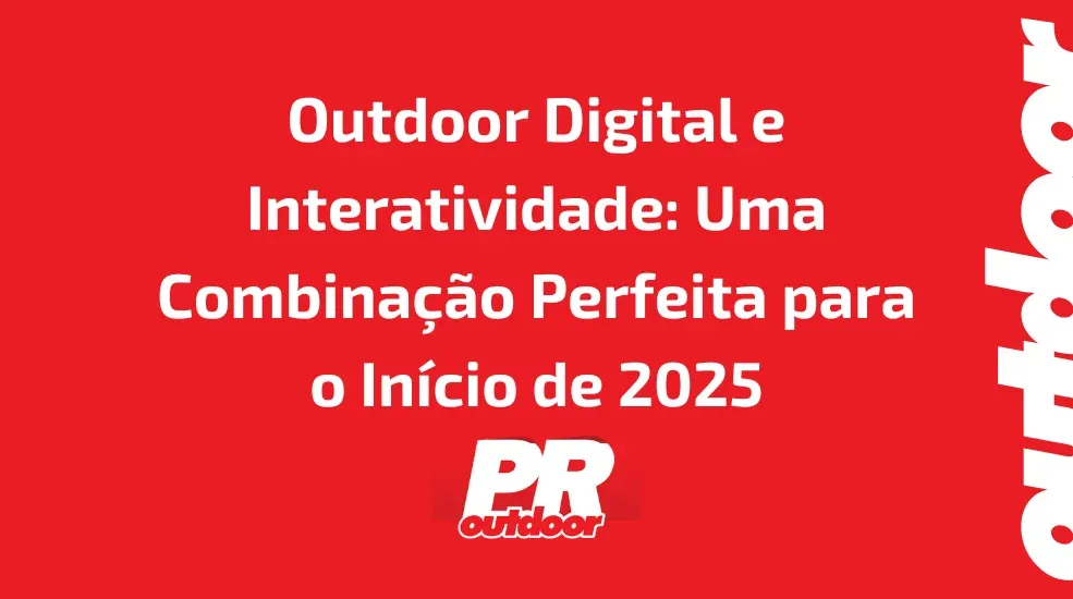 Outdoor Digital e Interatividade: Uma Combina&ccedil;&atilde;o Perfeita para o In&iacute;cio de 2025