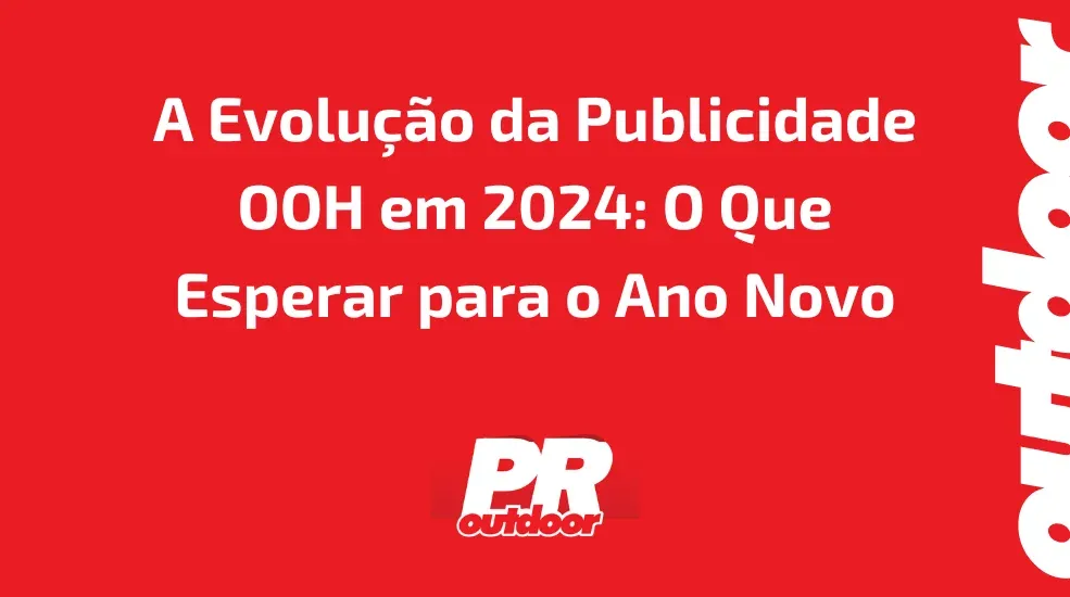 A Evolu&ccedil;&atilde;o da Publicidade OOH em 2024: O Que Esperar para o Ano Novo
