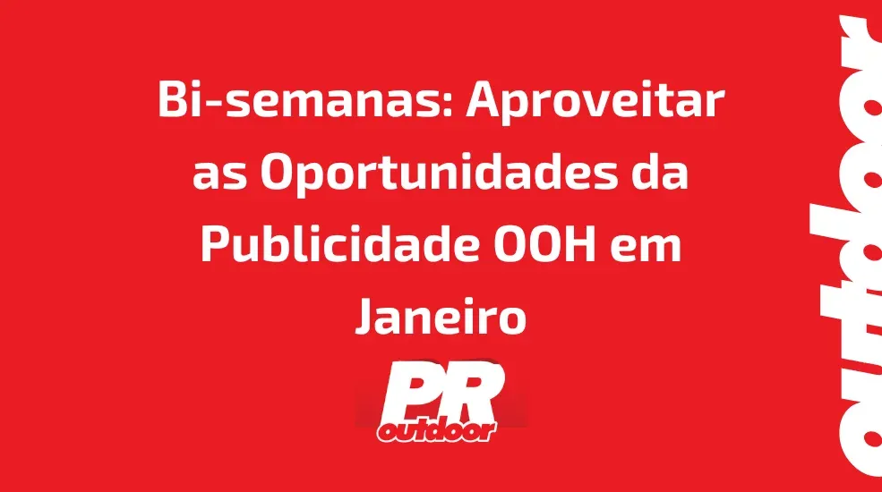 Bi-semanas: A Melhor Estrat&eacute;gia para Aproveitar as Oportunidades da Publicidade OOH em Janeiro