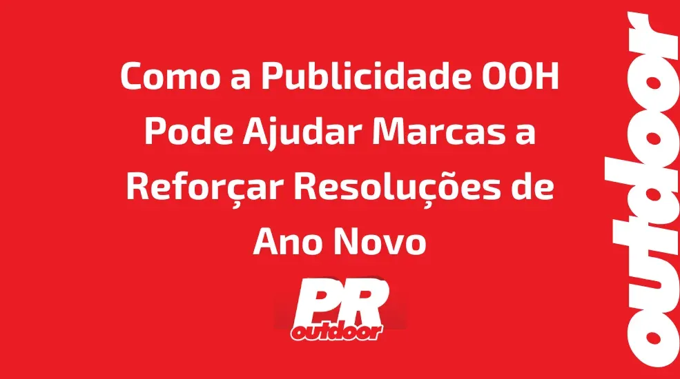 Como a Publicidade OOH Pode Ajudar Marcas a Refor&ccedil;ar Resolu&ccedil;&otilde;es de Ano Novo
