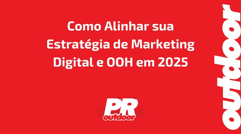 Como Alinhar sua Estrat&eacute;gia de Marketing Digital e OOH em 2025