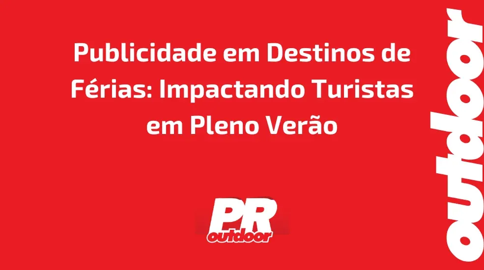 Publicidade em Destinos de F&eacute;rias: Impactando Turistas em Pleno Ver&atilde;o