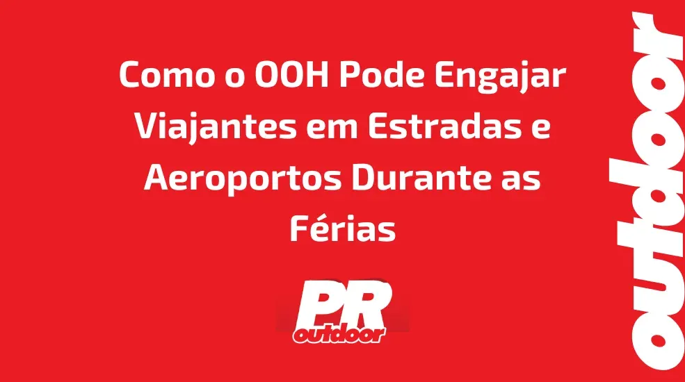 Como o OOH Pode Engajar Viajantes em Estradas e Aeroportos Durante as F&eacute;rias