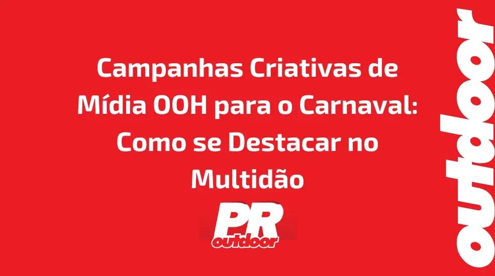 Campanhas Criativas de M&iacute;dia OOH para o Carnaval: Como se Destacar no Multid&atilde;o
