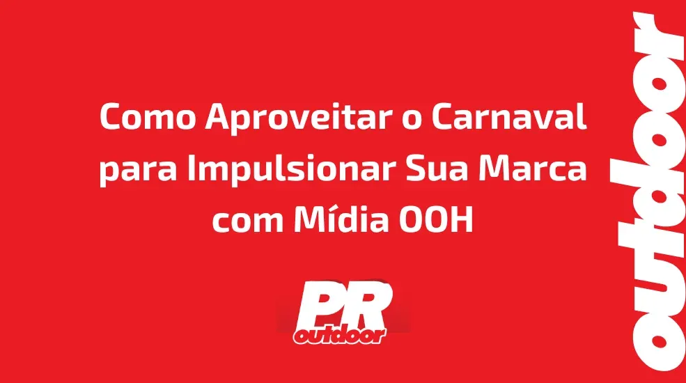 Como Aproveitar o Carnaval para Impulsionar Sua Marca com M&iacute;dia OOH