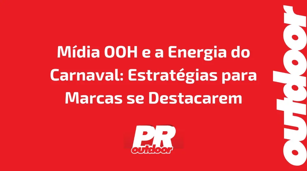 M&iacute;dia OOH e a Energia do Carnaval: Estrat&eacute;gias para Marcas se Destacarem