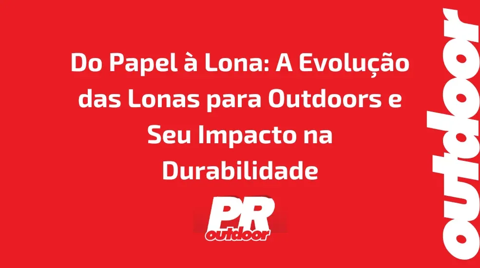 Do Papel &agrave; Lona: A Evolu&ccedil;&atilde;o das Lonas para Outdoors e Seu Impacto na Durabilidade