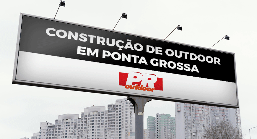 CONSTRU&Ccedil;&Atilde;O DE OUTDOOR EM PONTA GROSSA: