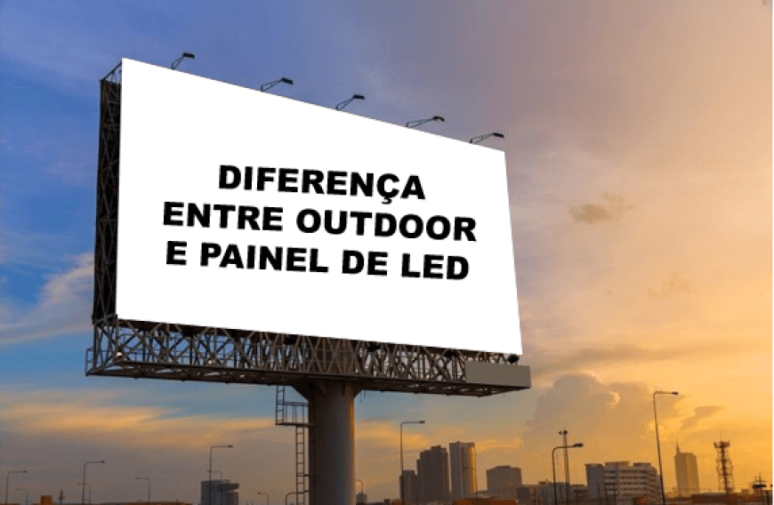 DIFEREN&Ccedil;A ENTRE OUTDOOR E PAINEL DE LED 